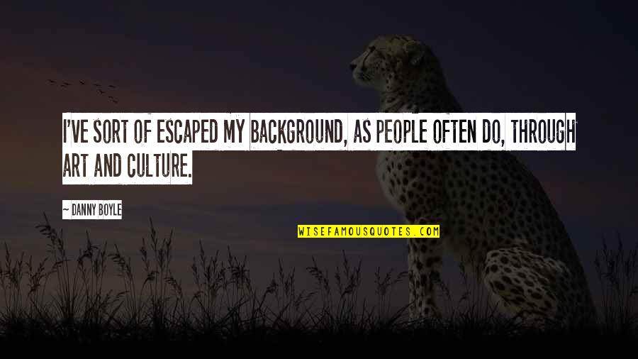 Love Was Right In Front Of Me Quotes By Danny Boyle: I've sort of escaped my background, as people