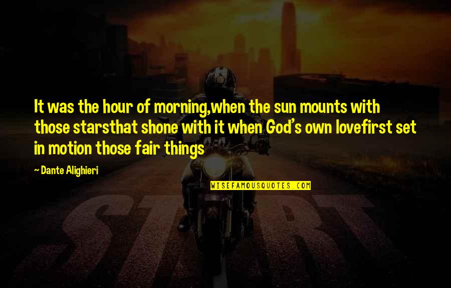 Love Was When God Quotes By Dante Alighieri: It was the hour of morning,when the sun