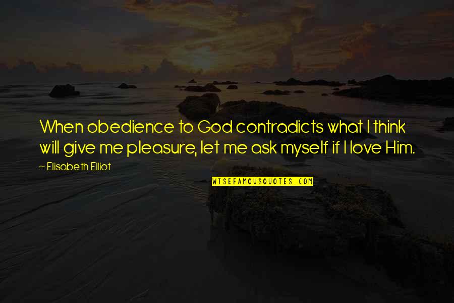 Love Was When God Quotes By Elisabeth Elliot: When obedience to God contradicts what I think