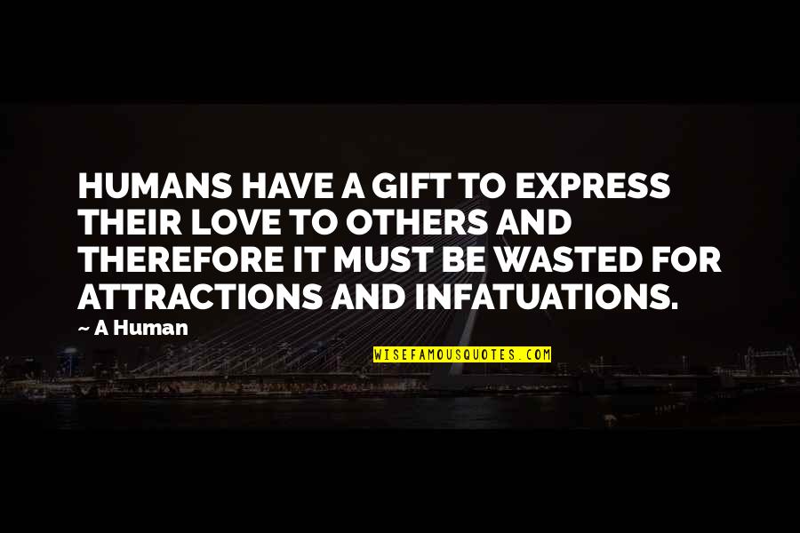 Love Wasted Quotes By A Human: HUMANS HAVE A GIFT TO EXPRESS THEIR LOVE
