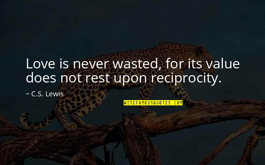 Love Wasted Quotes By C.S. Lewis: Love is never wasted, for its value does