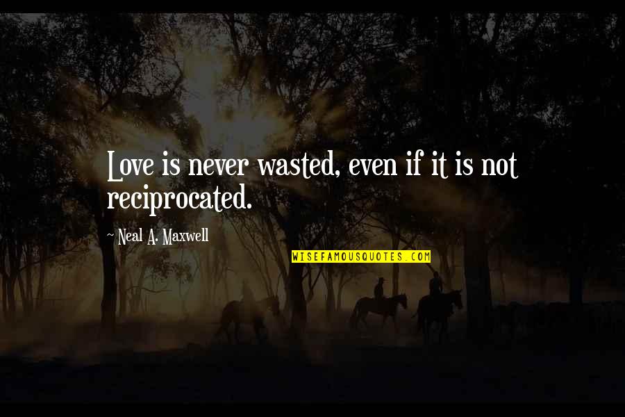 Love Wasted Quotes By Neal A. Maxwell: Love is never wasted, even if it is