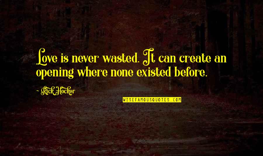 Love Wasted Quotes By Rick Hocker: Love is never wasted. It can create an