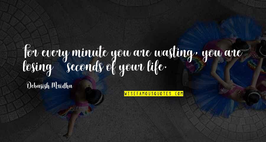 Love Wasting Quotes By Debasish Mridha: For every minute you are wasting, you are