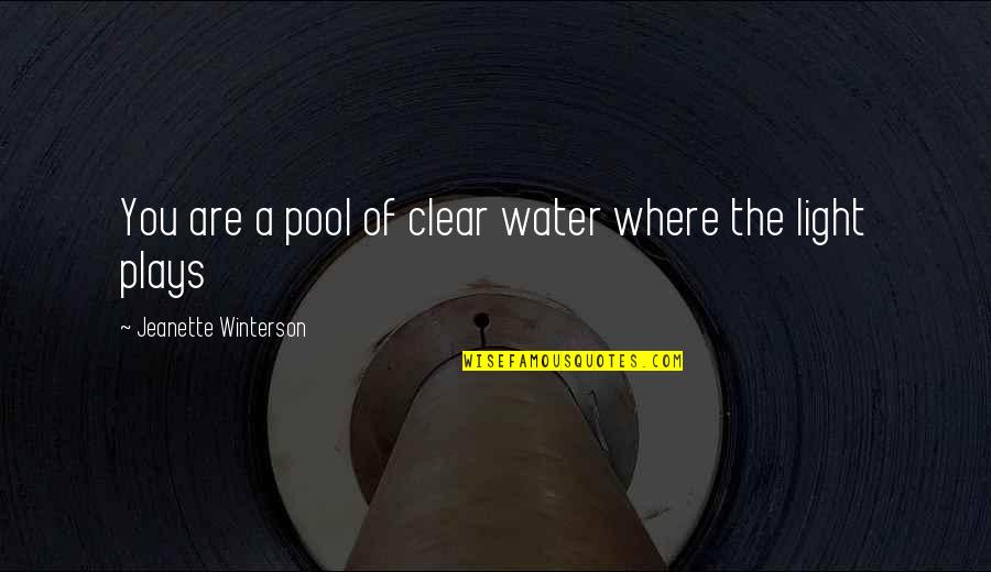 Love Water Quotes By Jeanette Winterson: You are a pool of clear water where