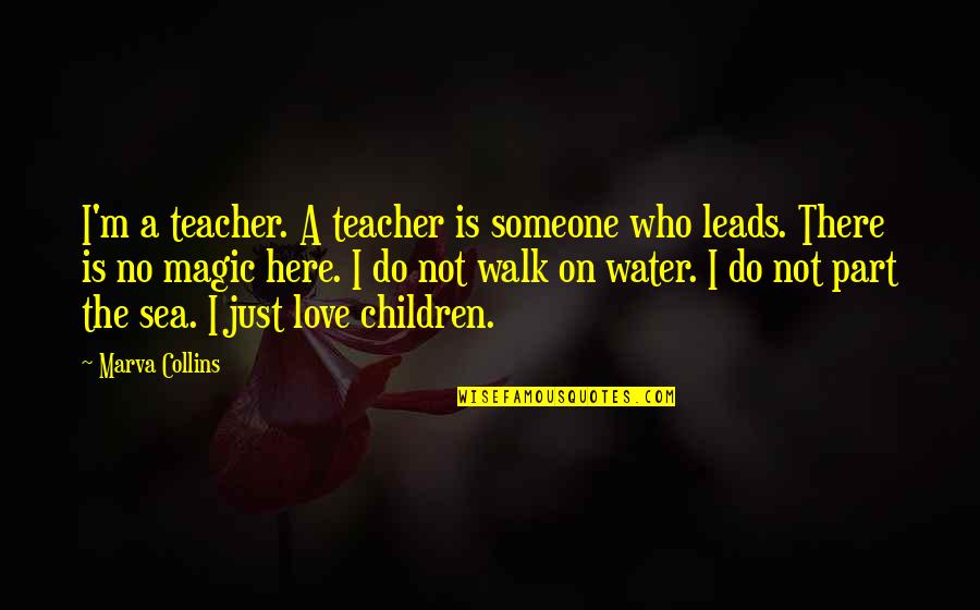 Love Water Quotes By Marva Collins: I'm a teacher. A teacher is someone who