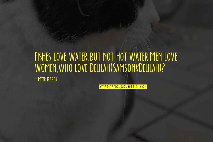 Love Water Quotes By Peter Irabor: Fishes love water,but not hot water.Men love women,who