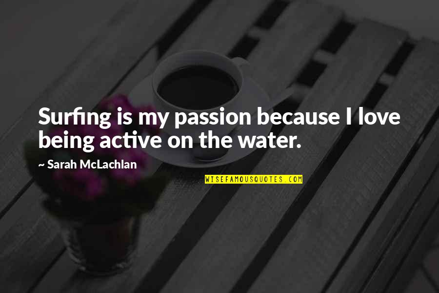 Love Water Quotes By Sarah McLachlan: Surfing is my passion because I love being