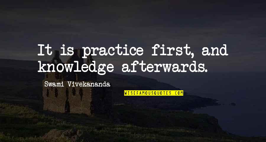 Love Waterfalls Quotes By Swami Vivekananda: It is practice first, and knowledge afterwards.