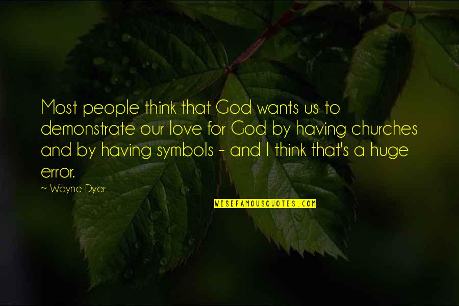 Love Wayne Dyer Quotes By Wayne Dyer: Most people think that God wants us to