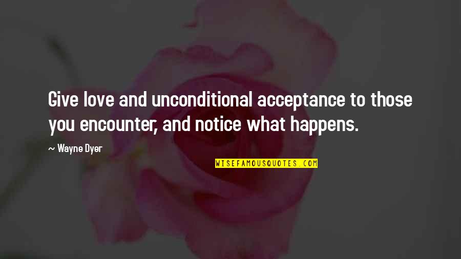 Love Wayne Dyer Quotes By Wayne Dyer: Give love and unconditional acceptance to those you