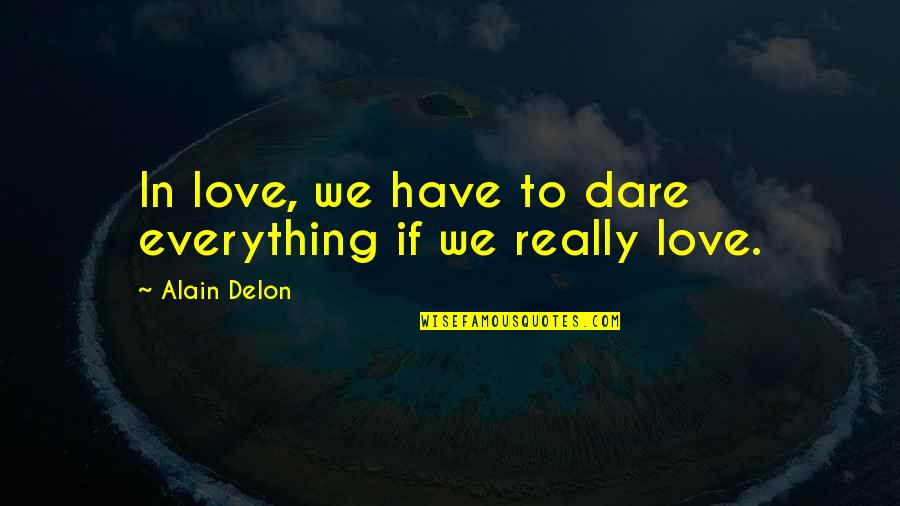 Love We Have Quotes By Alain Delon: In love, we have to dare everything if