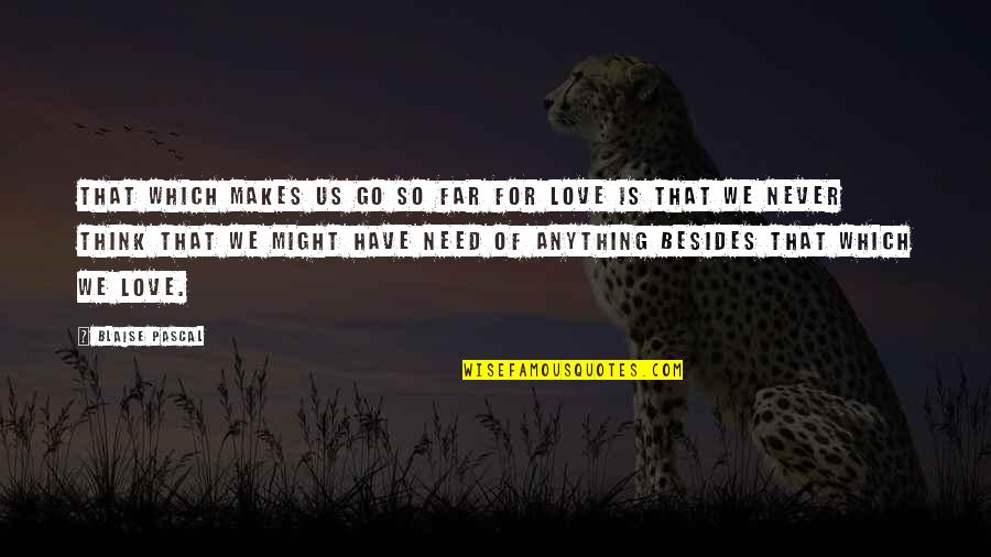 Love We Have Quotes By Blaise Pascal: That which makes us go so far for