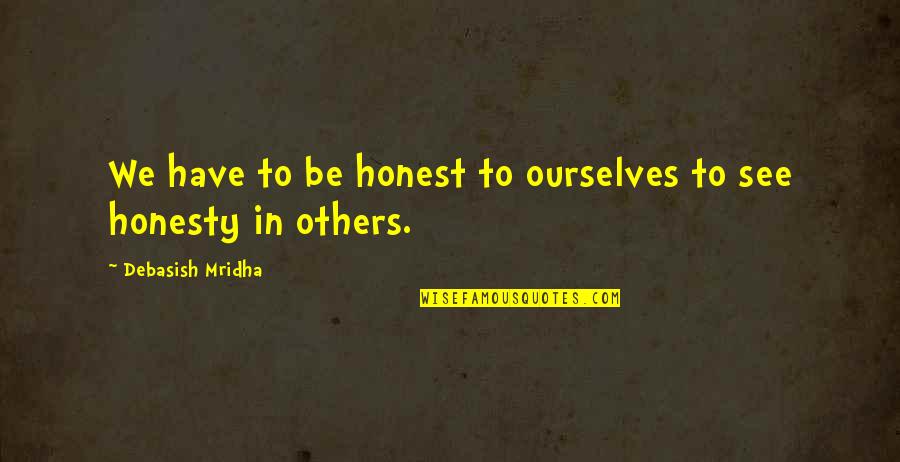 Love We Have Quotes By Debasish Mridha: We have to be honest to ourselves to