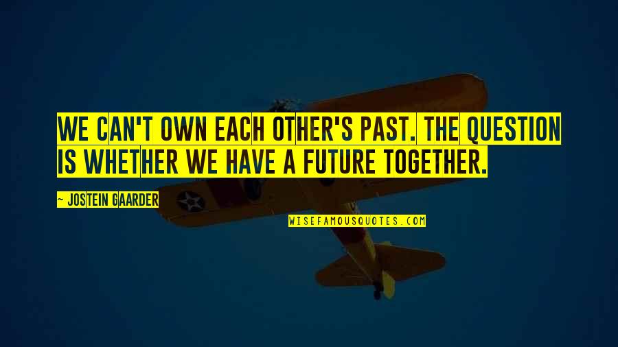 Love We Have Quotes By Jostein Gaarder: We can't own each other's past. The question
