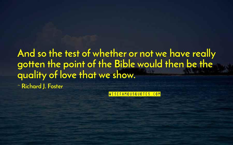 Love We Have Quotes By Richard J. Foster: And so the test of whether or not