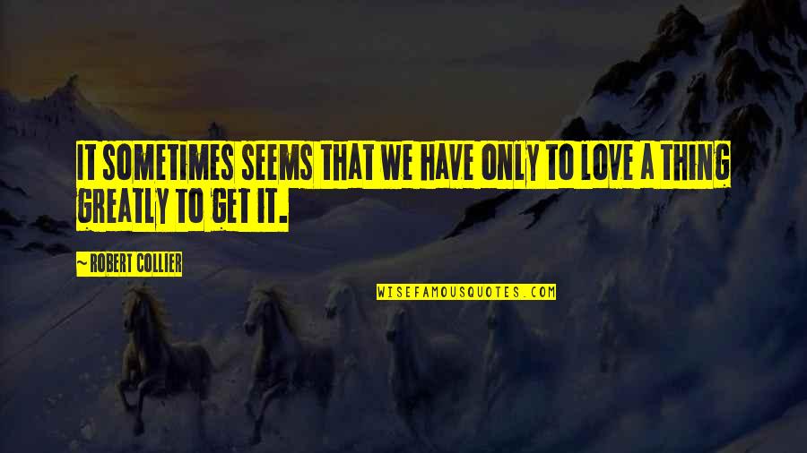 Love We Have Quotes By Robert Collier: It sometimes seems that we have only to