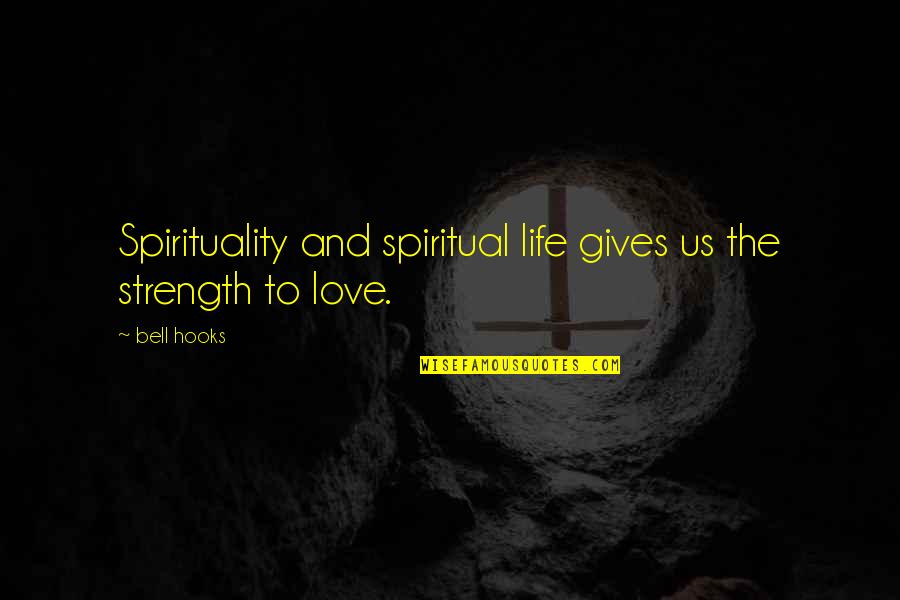 Love We Shared Quotes By Bell Hooks: Spirituality and spiritual life gives us the strength