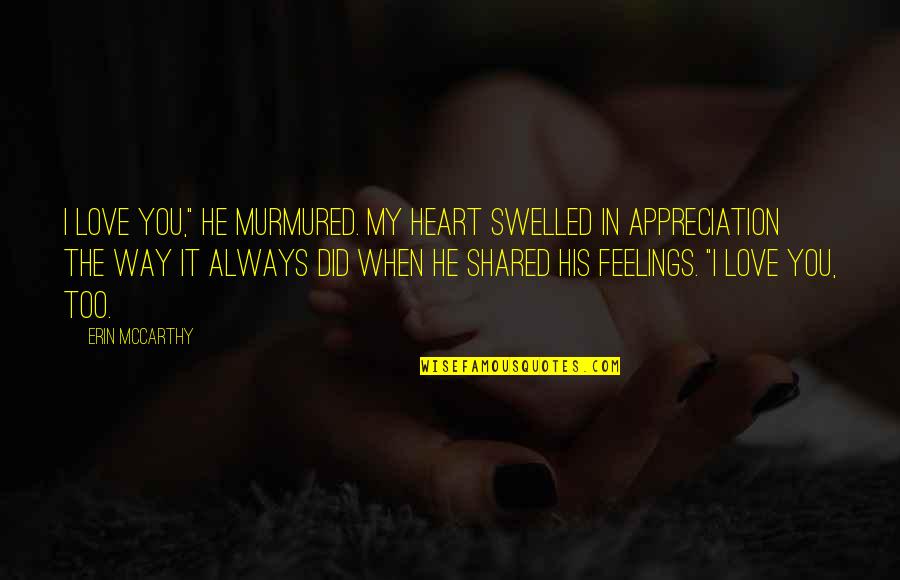 Love We Shared Quotes By Erin McCarthy: I love you," he murmured. My heart swelled