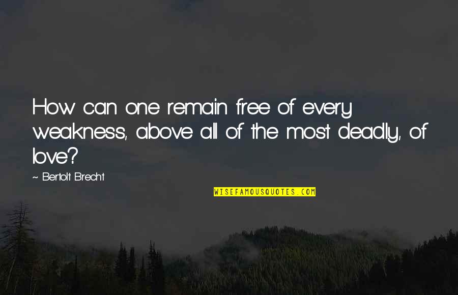 Love Weakness Quotes By Bertolt Brecht: How can one remain free of every weakness,