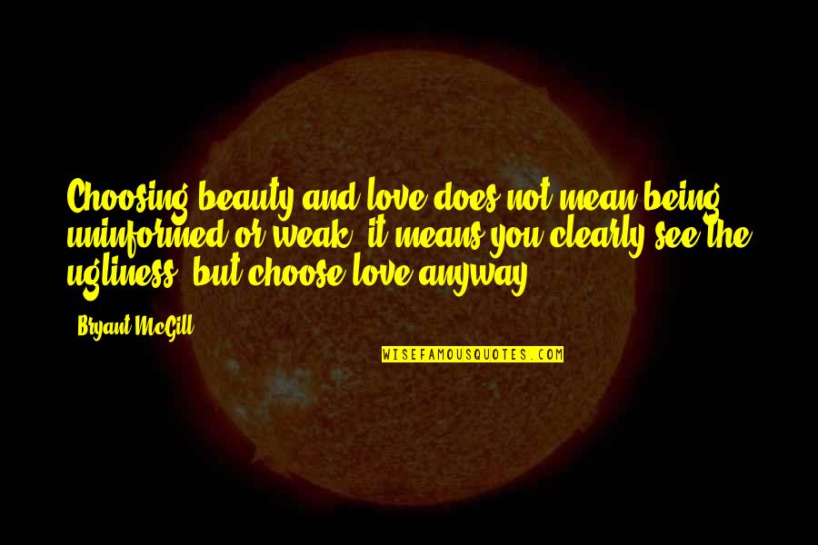 Love Weakness Quotes By Bryant McGill: Choosing beauty and love does not mean being