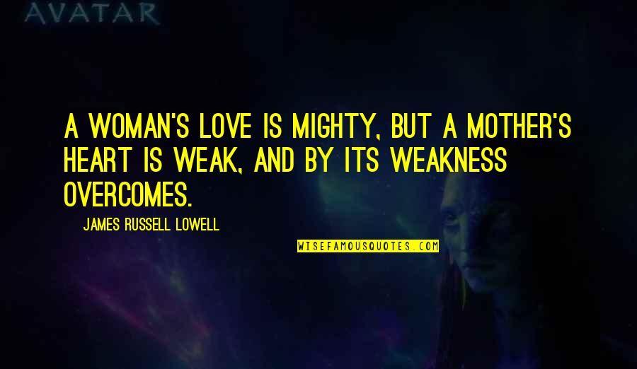 Love Weakness Quotes By James Russell Lowell: A woman's love Is mighty, but a mother's