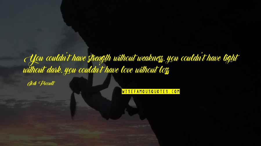 Love Weakness Quotes By Jodi Picoult: You couldn't have strength without weakness, you couldn't