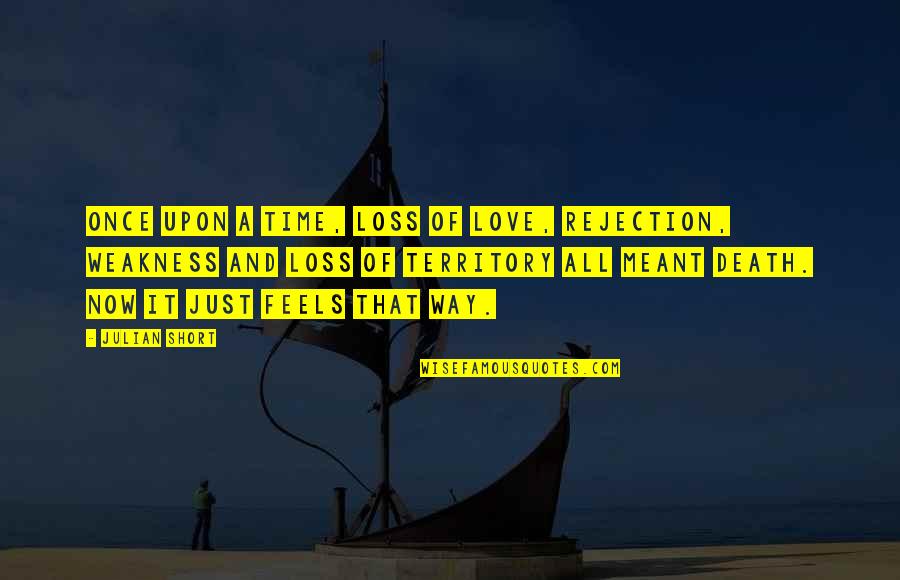 Love Weakness Quotes By Julian Short: Once upon a time, loss of love, rejection,