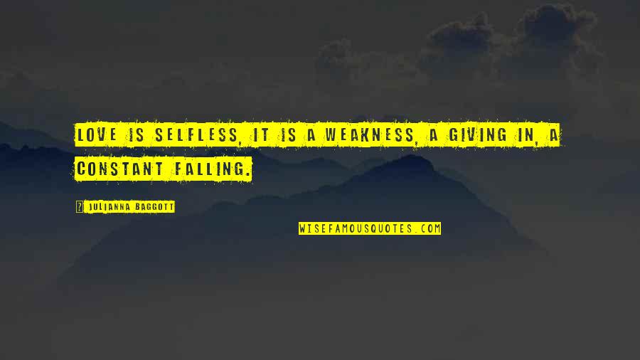 Love Weakness Quotes By Julianna Baggott: Love is selfless, it is a weakness, a
