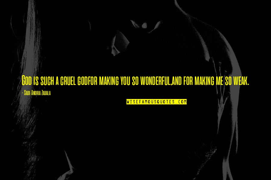 Love Weakness Quotes By Sade Andria Zabala: God is such a cruel godfor making you Love Weakness Quotes By Sade Andria Zabala: God is such a cruel godfor making you