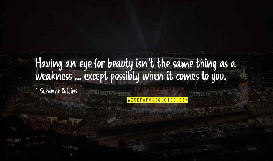 Love Weakness Quotes By Suzanne Collins: Having an eye for beauty isn't the same