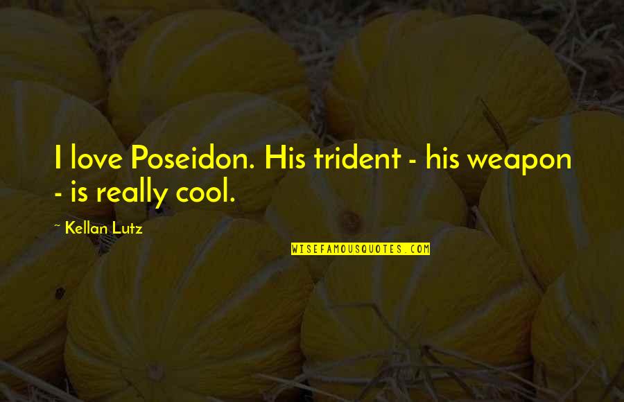 Love Weapon Quotes By Kellan Lutz: I love Poseidon. His trident - his weapon