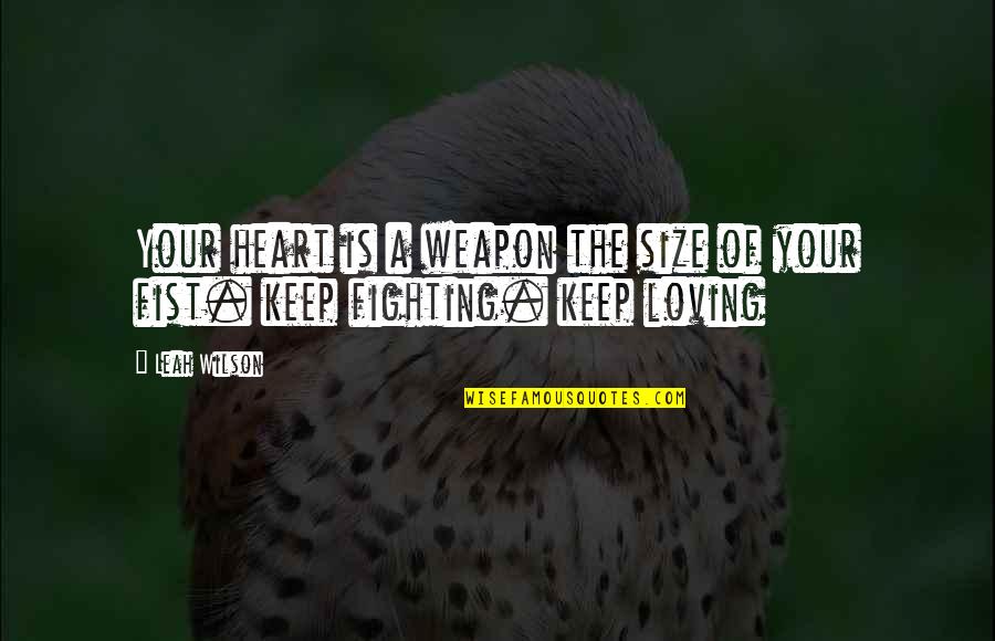 Love Weapon Quotes By Leah Wilson: Your heart is a weapon the size of