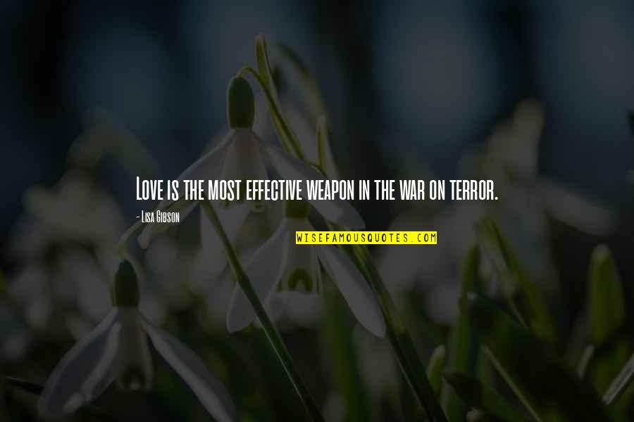 Love Weapon Quotes By Lisa Gibson: Love is the most effective weapon in the