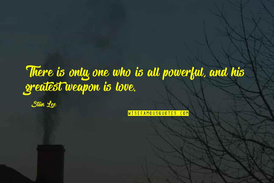 Love Weapon Quotes By Stan Lee: There is only one who is all powerful,