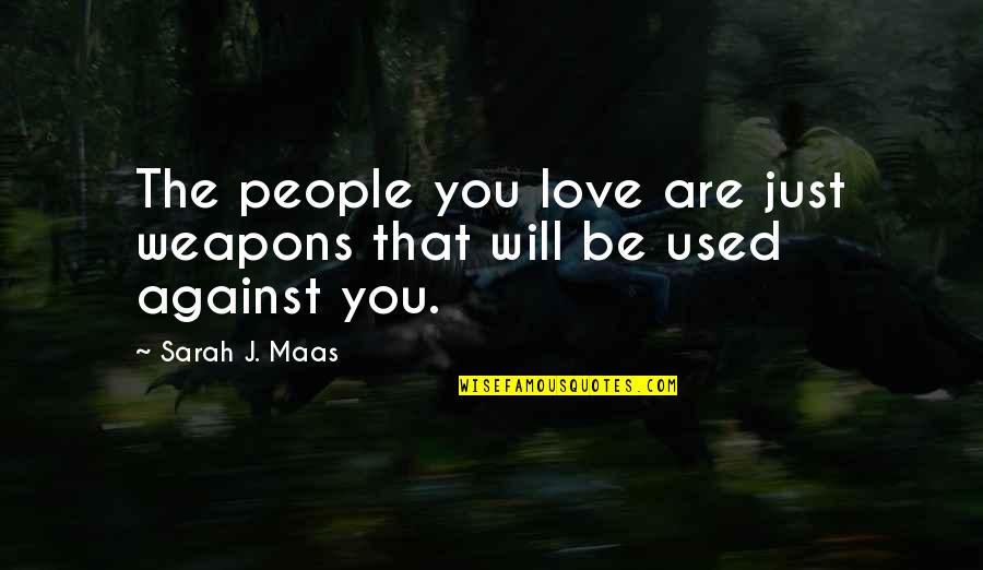 Love Weapons Quotes By Sarah J. Maas: The people you love are just weapons that