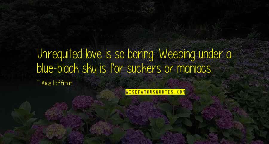 Love Weeping Quotes By Alice Hoffman: Unrequited love is so boring. Weeping under a