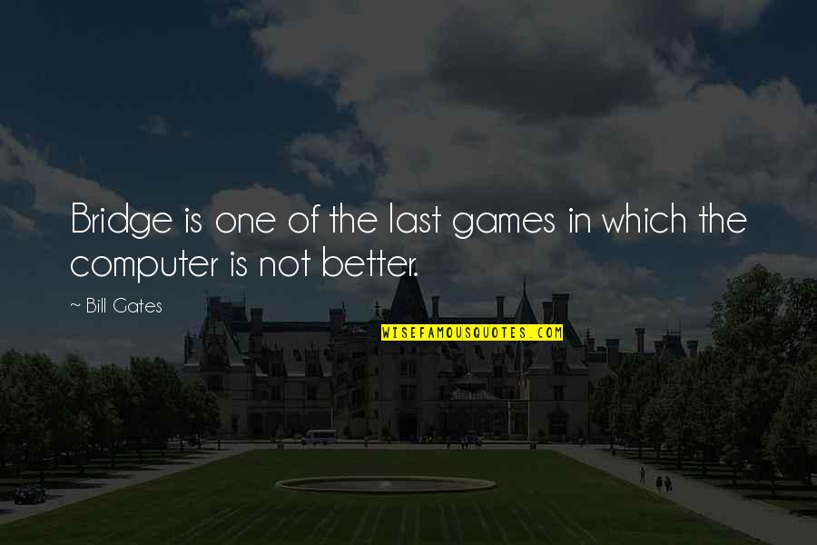 Love Weheartit Quotes By Bill Gates: Bridge is one of the last games in