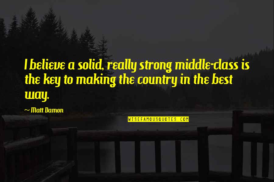 Love Weheartit Quotes By Matt Damon: I believe a solid, really strong middle-class is