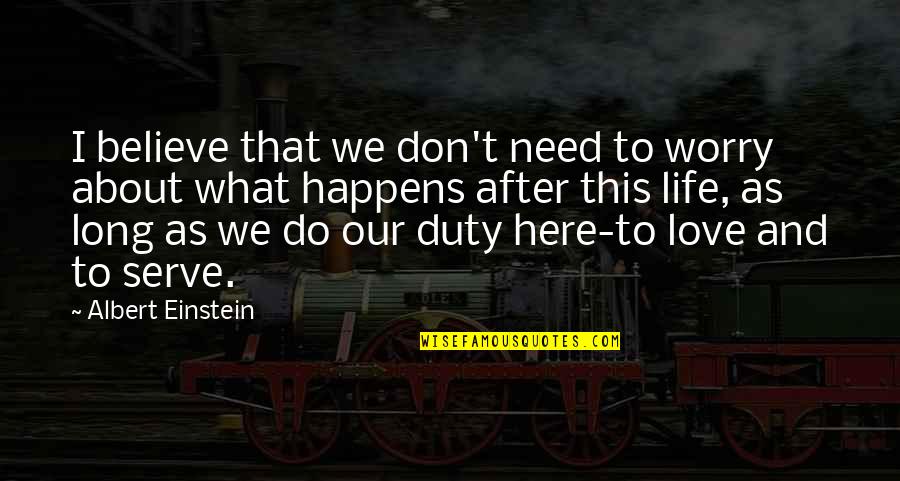 Love What We Do Quotes By Albert Einstein: I believe that we don't need to worry