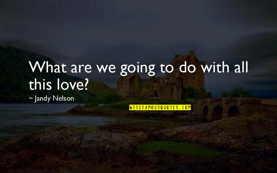 Love What We Do Quotes By Jandy Nelson: What are we going to do with all