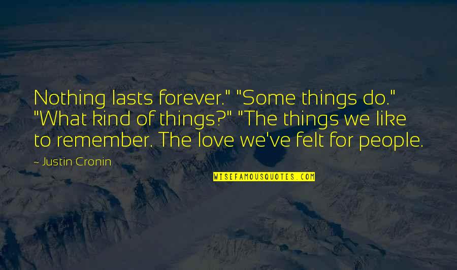 Love What We Do Quotes By Justin Cronin: Nothing lasts forever." "Some things do." "What kind