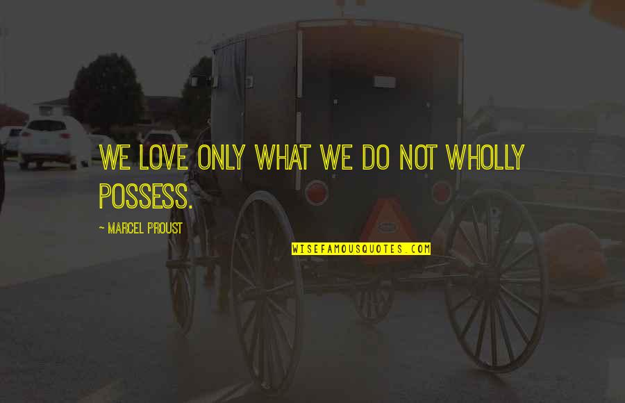 Love What We Do Quotes By Marcel Proust: We love only what we do not wholly