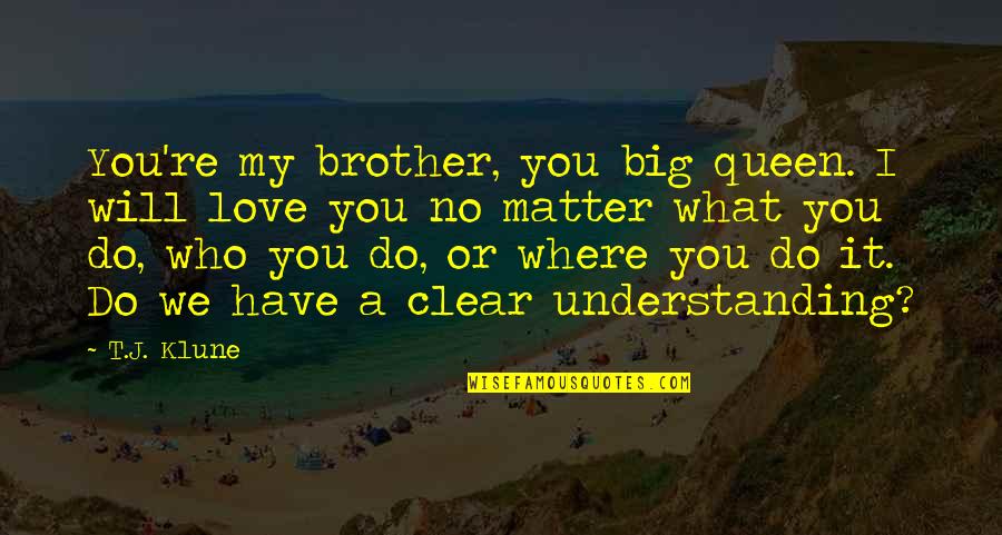 Love What We Do Quotes By T.J. Klune: You're my brother, you big queen. I will