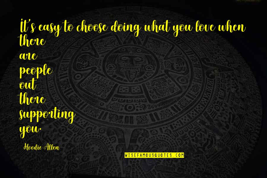 Love What You Are Doing Quotes By Hoodie Allen: It's easy to choose doing what you love