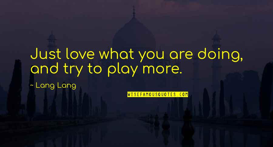 Love What You Are Doing Quotes By Lang Lang: Just love what you are doing, and try