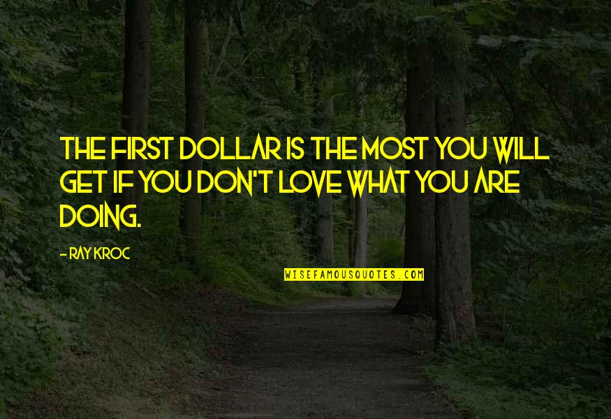 Love What You Are Doing Quotes By Ray Kroc: The first dollar is the most you will