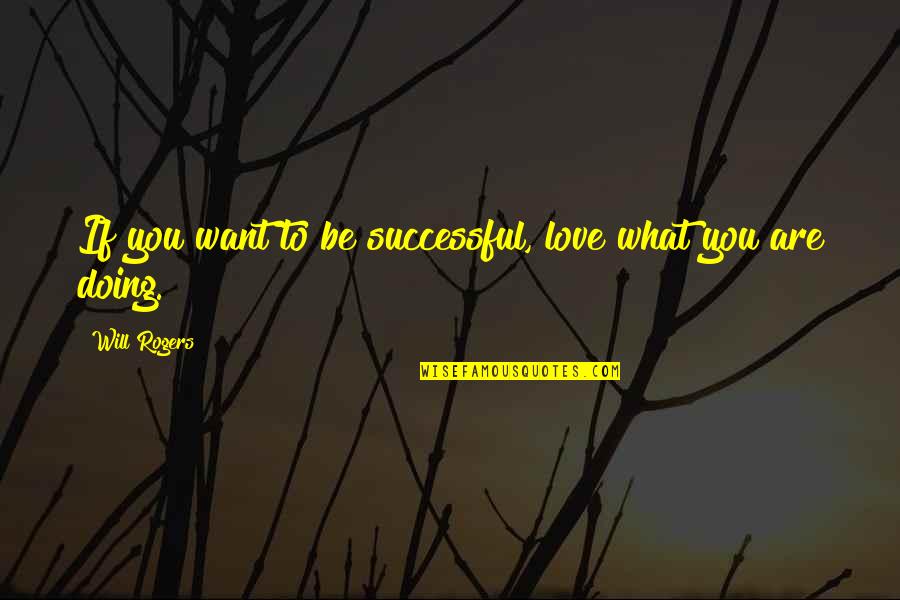 Love What You Are Doing Quotes By Will Rogers: If you want to be successful, love what