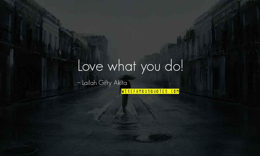 Love What You Do Quotes By Lailah Gifty Akita: Love what you do!