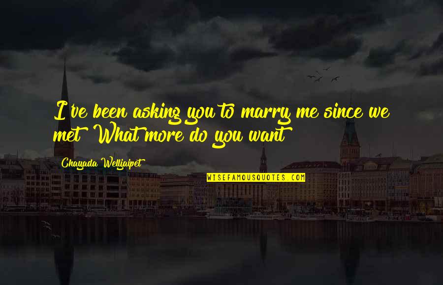 Love What You Do To Me Quotes By Chayada Welljaipet: I've been asking you to marry me since